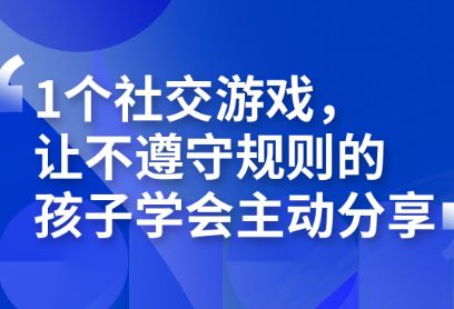 1个社交游戏，让不遵守规则的孩子学会主动分享